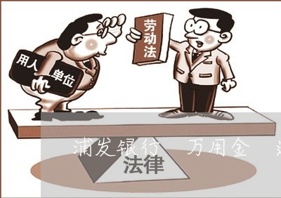 浦发银行 万用金 逾期 浦发银行 万用金 逾期